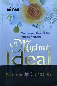 Muslimah Ideal: Membangun Kepribadian Muslimah Sukses