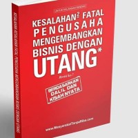 Kesalahan-Kesalahan Fatal Pengusaha Mengembangkan Bisnis dengan Utang