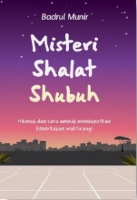 Misteri Shalat Shubuh: Hikmah dan Cara Ampuh Mendapatkan Keberkahan Waktu Pagi