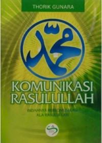 Komunikasi Rasulullah: Indahnya Berkomunikasi ala Rasulullah