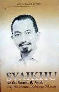 Syaikhu: Anak, Suami & Ayah; Inspirasi Menuju Keluarga Sakinah