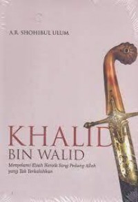 Khalid bin Walid: Menyelami Kisah Heroik Sang Pedang Allah yang Tak Terkalahkan